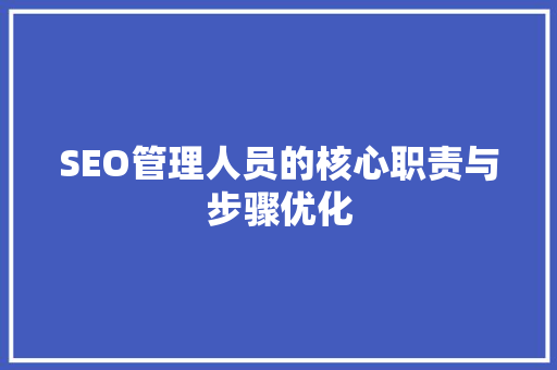 SEO管理人员的核心职责与步骤优化