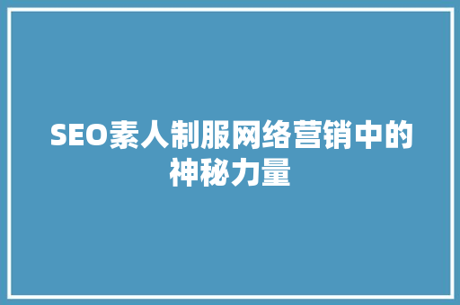 SEO素人制服网络营销中的神秘力量