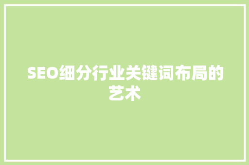 SEO细分行业关键词布局的艺术