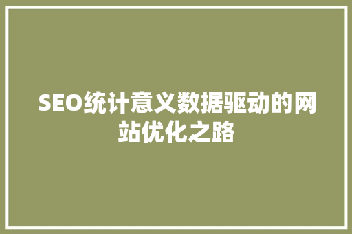 SEO统计意义数据驱动的网站优化之路