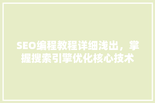 SEO编程教程详细浅出，掌握搜索引擎优化核心技术