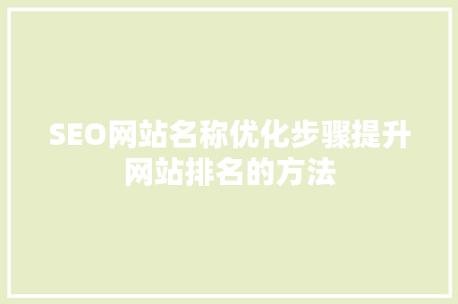 SEO网站名称优化步骤提升网站排名的方法