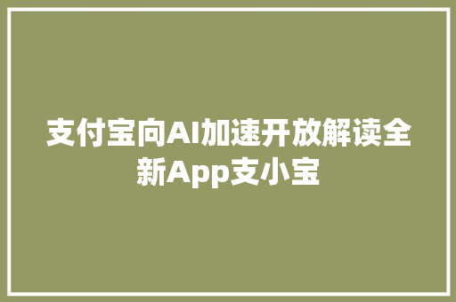 支付宝向AI加速开放解读全新App支小宝