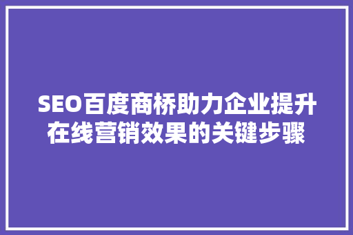 SEO百度商桥助力企业提升在线营销效果的关键步骤