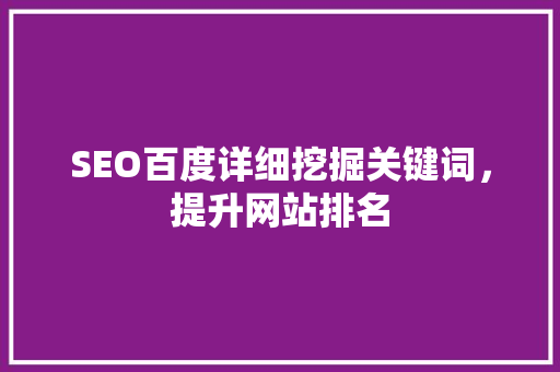 SEO百度详细挖掘关键词，提升网站排名