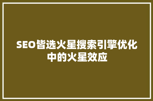 SEO皆选火星搜索引擎优化中的火星效应