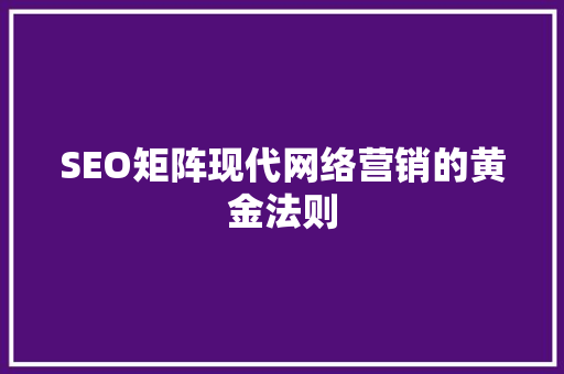 SEO矩阵现代网络营销的黄金法则