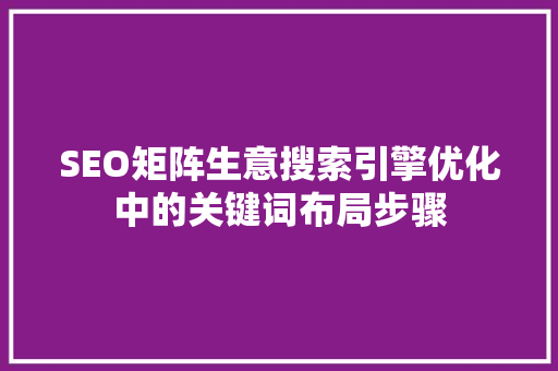 SEO矩阵生意搜索引擎优化中的关键词布局步骤