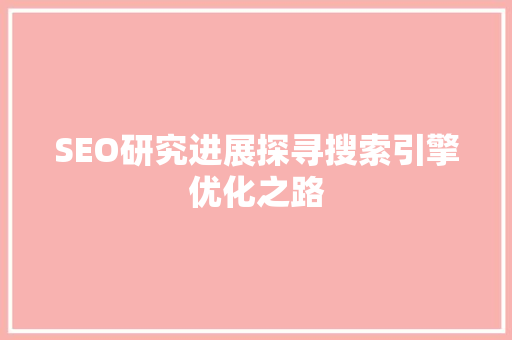 SEO研究进展探寻搜索引擎优化之路