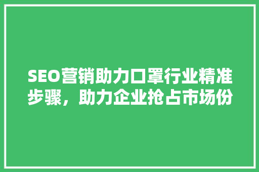 SEO营销助力口罩行业精准步骤，助力企业抢占市场份额