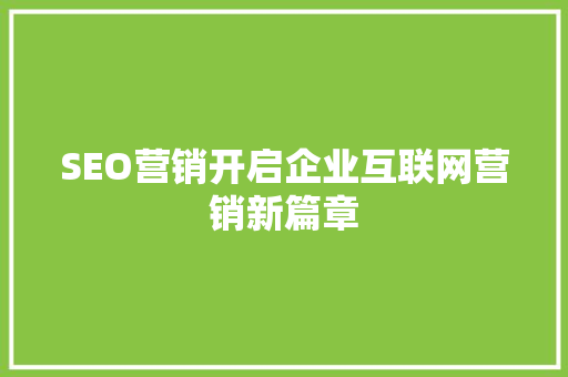 SEO营销开启企业互联网营销新篇章