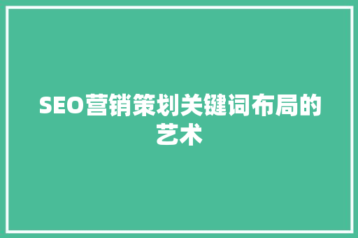 SEO营销策划关键词布局的艺术