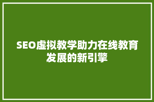 SEO虚拟教学助力在线教育发展的新引擎