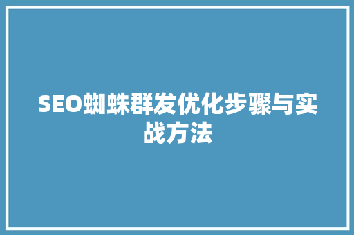 SEO蜘蛛群发优化步骤与实战方法