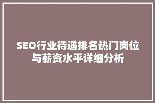 SEO行业待遇排名热门岗位与薪资水平详细分析