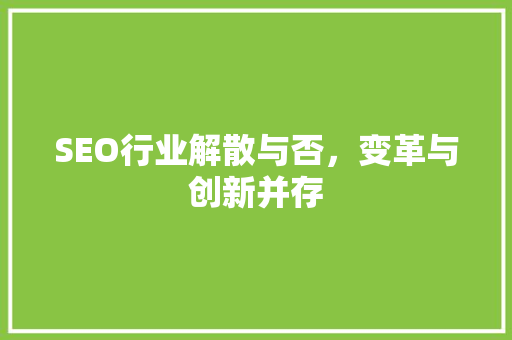 SEO行业解散与否，变革与创新并存