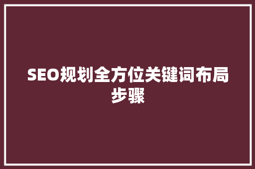 SEO规划全方位关键词布局步骤