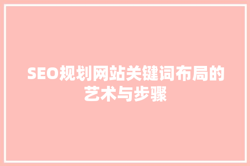 SEO规划网站关键词布局的艺术与步骤