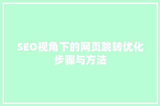 SEO视角下的网页跳转优化步骤与方法