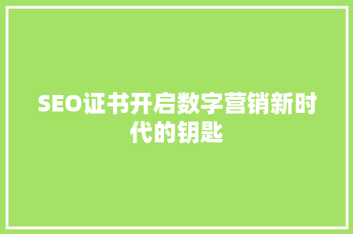 SEO证书开启数字营销新时代的钥匙