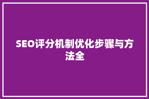 SEO评分机制优化步骤与方法全