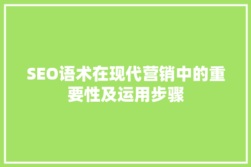 SEO语术在现代营销中的重要性及运用步骤