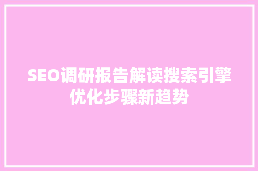 SEO调研报告解读搜索引擎优化步骤新趋势