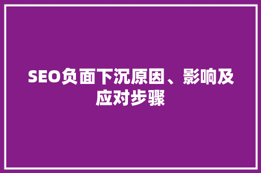 SEO负面下沉原因、影响及应对步骤