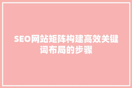 SEO网站矩阵构建高效关键词布局的步骤