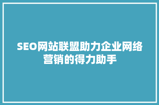 SEO网站联盟助力企业网络营销的得力助手