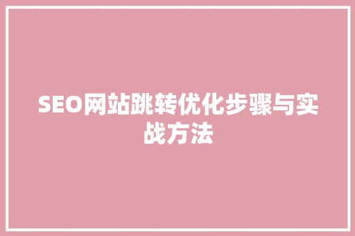 SEO网站跳转优化步骤与实战方法