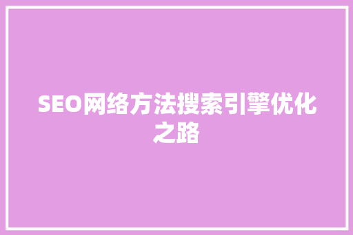 SEO网络方法搜索引擎优化之路