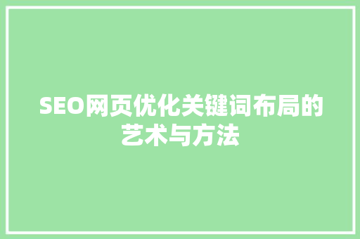 SEO网页优化关键词布局的艺术与方法