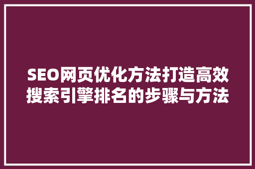 SEO网页优化方法打造高效搜索引擎排名的步骤与方法