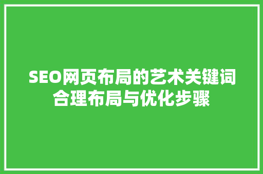 SEO网页布局的艺术关键词合理布局与优化步骤