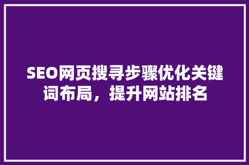 SEO网页搜寻步骤优化关键词布局，提升网站排名