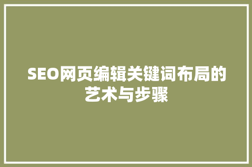 SEO网页编辑关键词布局的艺术与步骤