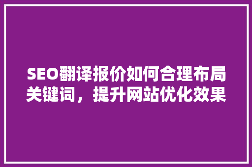 SEO翻译报价如何合理布局关键词，提升网站优化效果