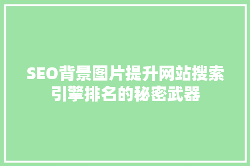 SEO背景图片提升网站搜索引擎排名的秘密武器