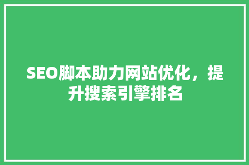 SEO脚本助力网站优化，提升搜索引擎排名