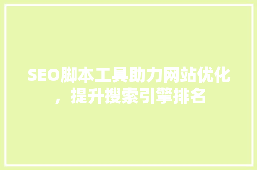 SEO脚本工具助力网站优化，提升搜索引擎排名