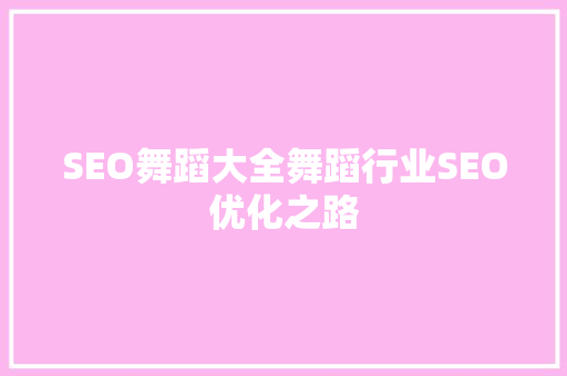 SEO舞蹈大全舞蹈行业SEO优化之路