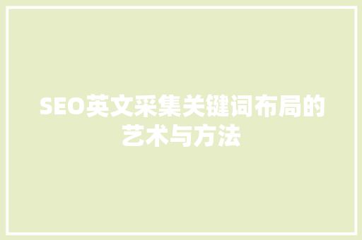 SEO英文采集关键词布局的艺术与方法