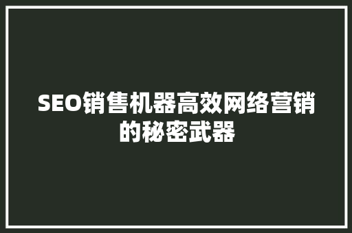 SEO销售机器高效网络营销的秘密武器