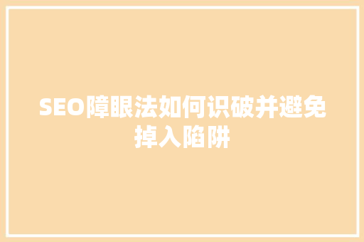 SEO障眼法如何识破并避免掉入陷阱