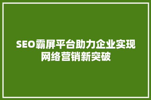 SEO霸屏平台助力企业实现网络营销新突破