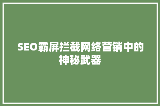 SEO霸屏拦截网络营销中的神秘武器