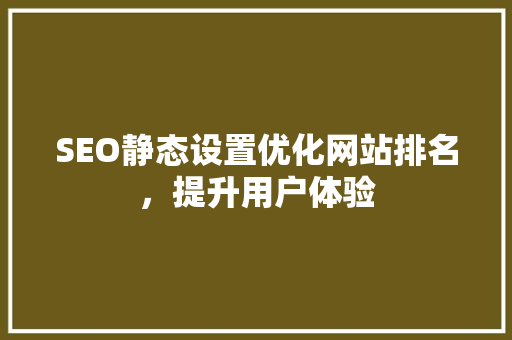 SEO静态设置优化网站排名，提升用户体验