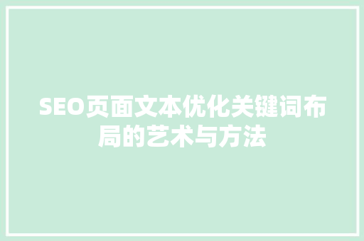 SEO页面文本优化关键词布局的艺术与方法