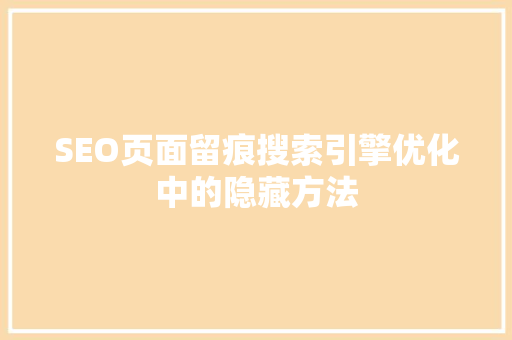 SEO页面留痕搜索引擎优化中的隐藏方法